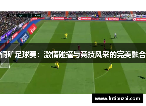 铜矿足球赛：激情碰撞与竞技风采的完美融合