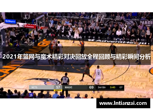 2021年篮网与魔术精彩对决回放全程回顾与精彩瞬间分析