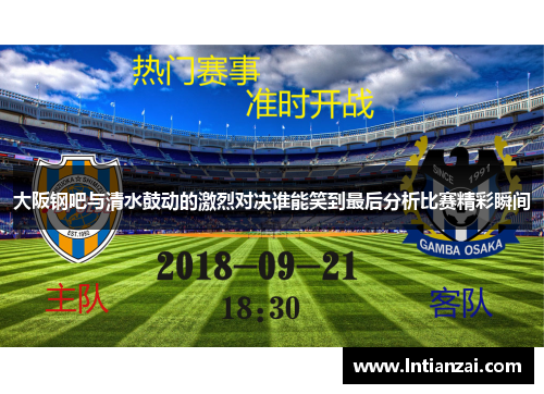 大阪钢吧与清水鼓动的激烈对决谁能笑到最后分析比赛精彩瞬间