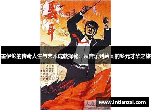 霍伊伦的传奇人生与艺术成就探秘：从音乐到绘画的多元才华之旅